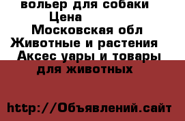 вольер для собаки › Цена ­ 2 000 - Московская обл. Животные и растения » Аксесcуары и товары для животных   